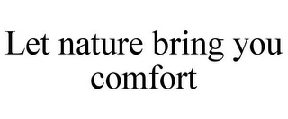 LET NATURE BRING YOU COMFORT