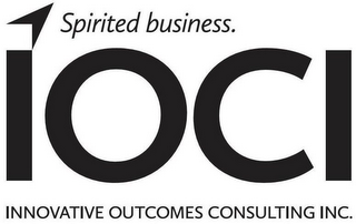 SPIRITED BUSINESS. IOCI INNOVATIVE OUTCOMES CONSULTING INC.