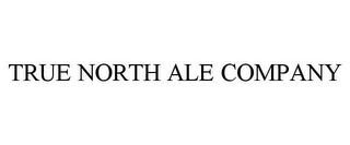 TRUE NORTH ALE COMPANY