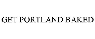 GET PORTLAND BAKED