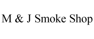 M & J SMOKE SHOP