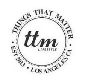 · THINGS THAT MATTER · TTM LIFESTYLE EST 2013 LOS ANGELES CA