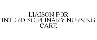 LIAISON FOR INTERDISCIPLINARY NURSING CARE