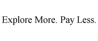 EXPLORE MORE. PAY LESS.