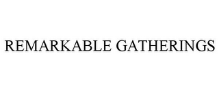 REMARKABLE GATHERINGS