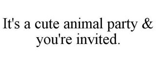 IT'S A CUTE ANIMAL PARTY & YOU'RE INVITED.