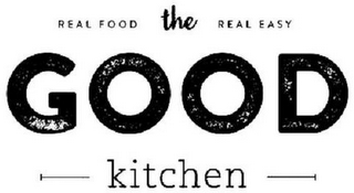 REAL FOOD REAL EASY THE GOOD KITCHEN