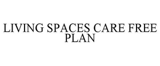 LIVING SPACES CARE FREE PLAN