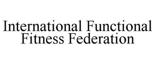 INTERNATIONAL FUNCTIONAL FITNESS FEDERATION