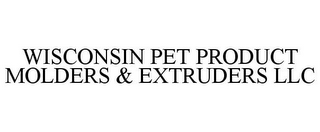 WISCONSIN PET PRODUCT MOLDERS & EXTRUDERS LLC