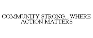 COMMUNITY STRONG...WHERE ACTION MATTERS