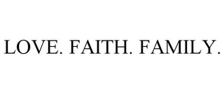 LOVE. FAITH. FAMILY.