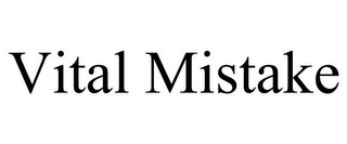 VITAL MISTAKE