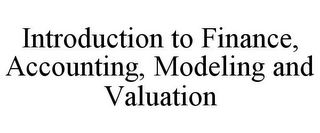 INTRODUCTION TO FINANCE, ACCOUNTING, MODELING AND VALUATION