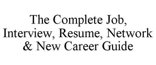 THE COMPLETE JOB, INTERVIEW, RESUME, NETWORK & NEW CAREER GUIDE