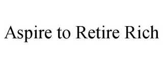 ASPIRE TO RETIRE RICH