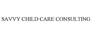 SAVVY CHILD CARE CONSULTING