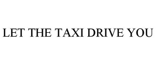 LET THE TAXI DRIVE YOU