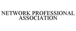 NETWORK PROFESSIONAL ASSOCIATION