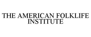 THE AMERICAN FOLKLIFE INSTITUTE