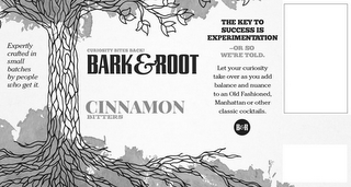 BARK & ROOT B & R CINNAMON BITTERS EXPERTLY CRAFTED IN SMALL BATCHES BY PEOPLE WHO GET IT. CURIOSITY BITES BACK! THE KEY TO SUCCESS IS EXPERIMENTATION -OR SO WE'RE TOLD. LET YOUR CURIOSITY TAKE OVER AS YOU ADD BALANCE AND NUANCE TO AN OLD FASHIONED, MANHATTAN OR OTHER CLASSIC COCKTAILS.