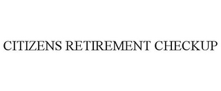 CITIZENS RETIREMENT CHECKUP