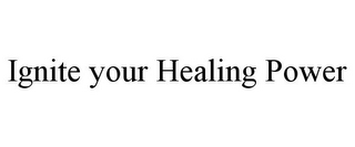 IGNITE YOUR HEALING POWER