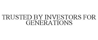 TRUSTED BY INVESTORS FOR GENERATIONS
