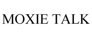 MOXIE TALK