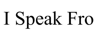 I SPEAK FRO