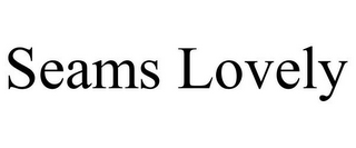 SEAMS LOVELY