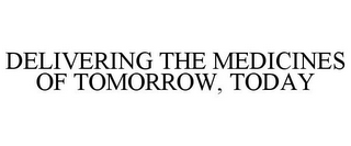 DELIVERING THE MEDICINES OF TOMORROW, TODAY