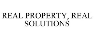 REAL PROPERTY, REAL SOLUTIONS