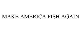 MAKE AMERICA FISH AGAIN