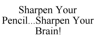 SHARPEN YOUR PENCIL...SHARPEN YOUR BRAIN!