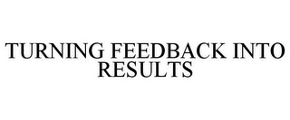 TURNING FEEDBACK INTO RESULTS