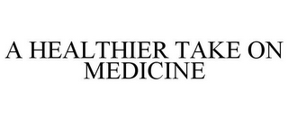 A HEALTHIER TAKE ON MEDICINE