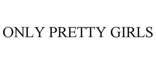 ONLY PRETTY GIRLS