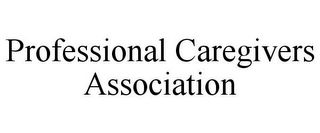 PROFESSIONAL CAREGIVERS ASSOCIATION