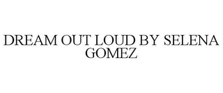 DREAM OUT LOUD BY SELENA GOMEZ