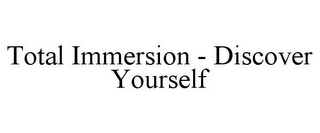 TOTAL IMMERSION - DISCOVER YOURSELF