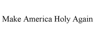 MAKE AMERICA HOLY AGAIN