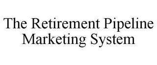 THE RETIREMENT PIPELINE MARKETING SYSTEM