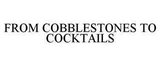 FROM COBBLESTONES TO COCKTAILS