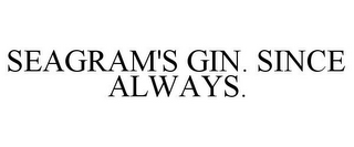 SEAGRAM'S GIN. SINCE ALWAYS.