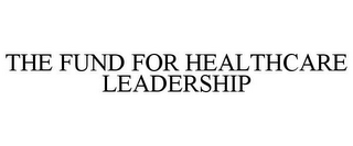 THE FUND FOR HEALTHCARE LEADERSHIP