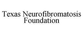 TEXAS NEUROFIBROMATOSIS FOUNDATION