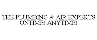 THE PLUMBING & AIR EXPERTS ONTIME! ANYTIME!