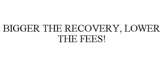 BIGGER THE RECOVERY, LOWER THE FEES!