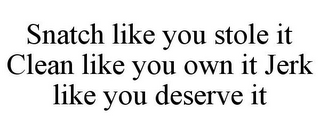 SNATCH LIKE YOU STOLE IT CLEAN LIKE YOUOWN IT JERK LIKE YOU DESERVE IT